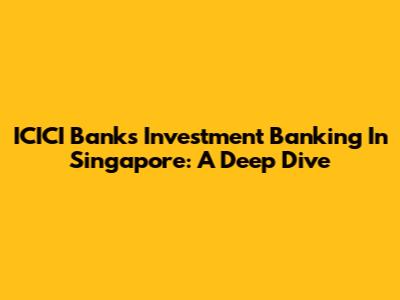 ICICI Bank's Investment Banking In Singapore: A Deep Dive