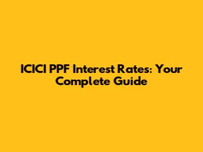 ICICI PPF Interest Rates: Your Complete Guide
