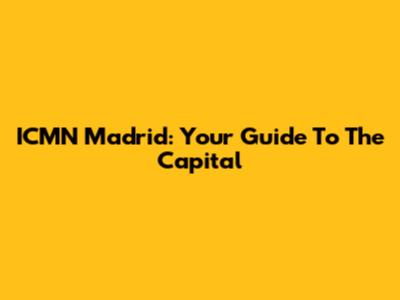 ICMN Madrid: Your Guide To The Capital