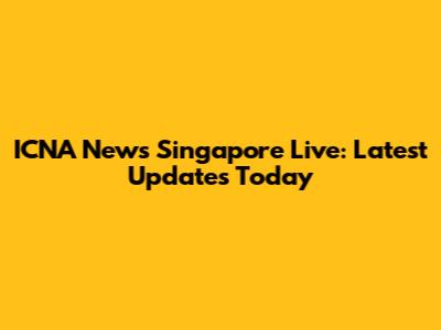 ICNA News Singapore Live: Latest Updates Today