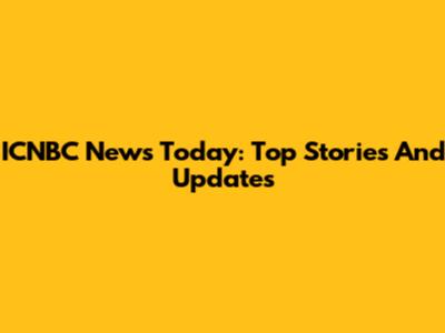 ICNBC News Today: Top Stories And Updates