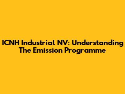 ICNH Industrial NV: Understanding The Emission Programme