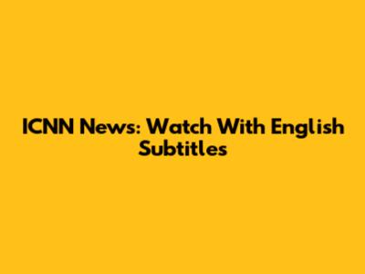 ICNN News: Watch With English Subtitles