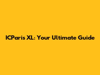 ICParis XL: Your Ultimate Guide