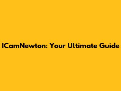 ICamNewton: Your Ultimate Guide