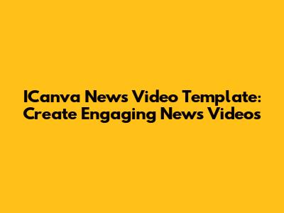 ICanva News Video Template: Create Engaging News Videos