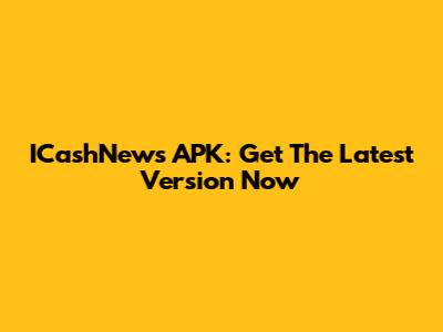 ICashNews APK: Get The Latest Version Now