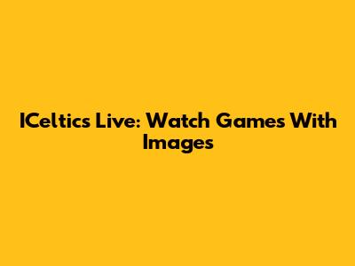 ICeltics Live: Watch Games With Images