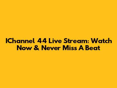 IChannel 44 Live Stream: Watch Now & Never Miss A Beat