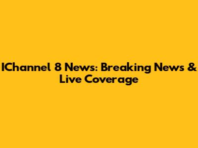 IChannel 8 News: Breaking News & Live Coverage