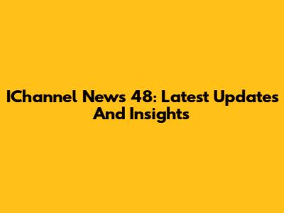 IChannel News 48: Latest Updates And Insights
