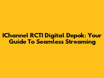IChannel RCTI Digital Depok: Your Guide To Seamless Streaming