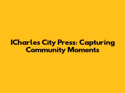 ICharles City Press: Capturing Community Moments