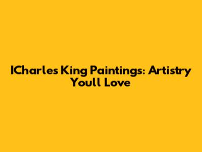 ICharles King Paintings: Artistry You'll Love
