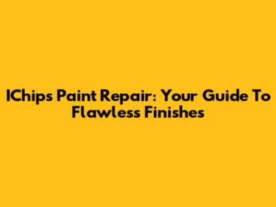 IChips Paint Repair: Your Guide To Flawless Finishes