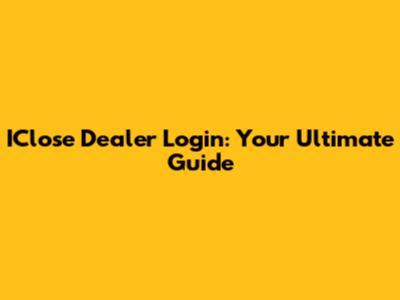 IClose Dealer Login: Your Ultimate Guide