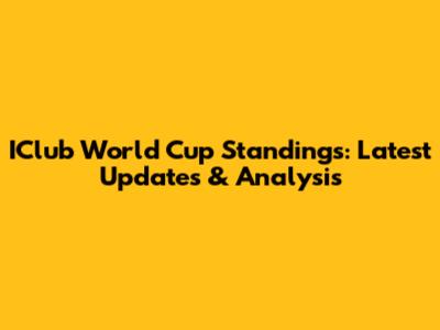 IClub World Cup Standings: Latest Updates & Analysis