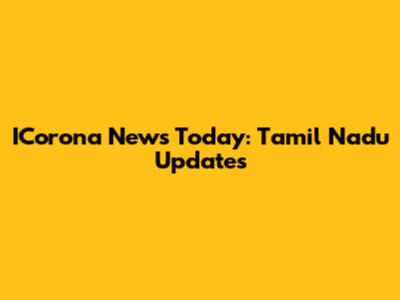 ICorona News Today: Tamil Nadu Updates