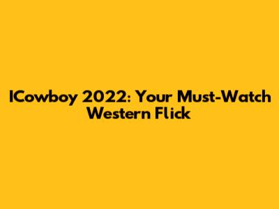 ICowboy 2022: Your Must-Watch Western Flick