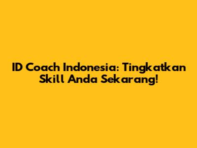 ID Coach Indonesia: Tingkatkan Skill Anda Sekarang!