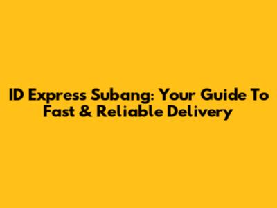 ID Express Subang: Your Guide To Fast & Reliable Delivery