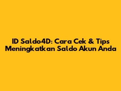 ID Saldo4D: Cara Cek & Tips Meningkatkan Saldo Akun Anda