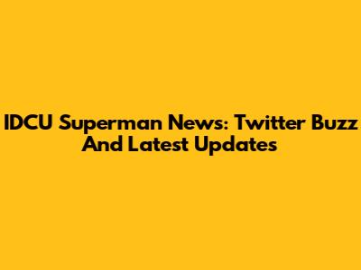 IDCU Superman News: Twitter Buzz And Latest Updates