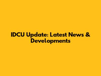 IDCU Update: Latest News & Developments