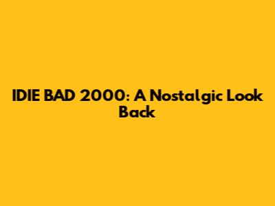 IDIE BAD 2000: A Nostalgic Look Back