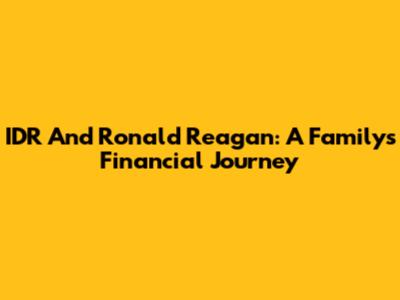 IDR And Ronald Reagan: A Family's Financial Journey