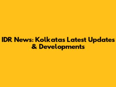 IDR News: Kolkata's Latest Updates & Developments