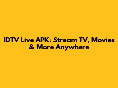 IDTV Live APK: Stream TV, Movies & More Anywhere