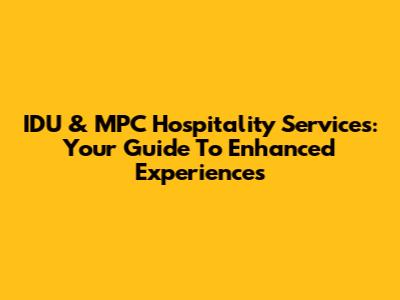 IDU & MPC Hospitality Services: Your Guide To Enhanced Experiences