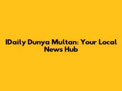 IDaily Dunya Multan: Your Local News Hub