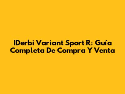 IDerbi Variant Sport R: Guía Completa De Compra Y Venta