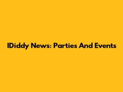 IDiddy News: Parties And Events