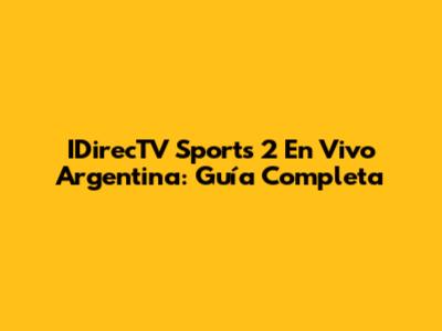 IDirecTV Sports 2 En Vivo Argentina: Guía Completa
