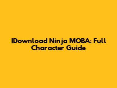 IDownload Ninja MOBA: Full Character Guide