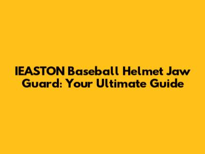 IEASTON Baseball Helmet Jaw Guard: Your Ultimate Guide