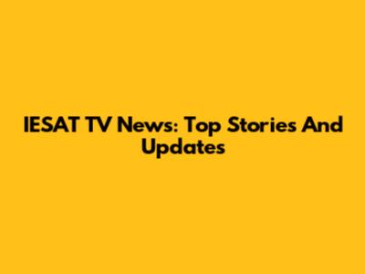 IESAT TV News: Top Stories And Updates