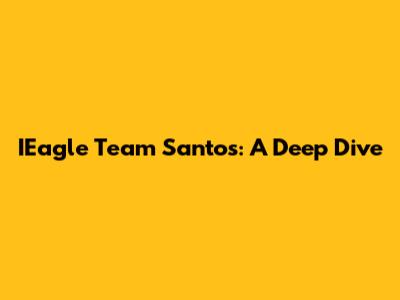 IEagle Team Santos: A Deep Dive
