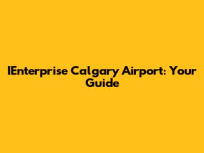 IEnterprise Calgary Airport: Your Guide