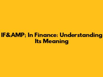 IF&AMP; In Finance: Understanding Its Meaning