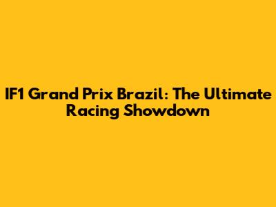 IF1 Grand Prix Brazil: The Ultimate Racing Showdown