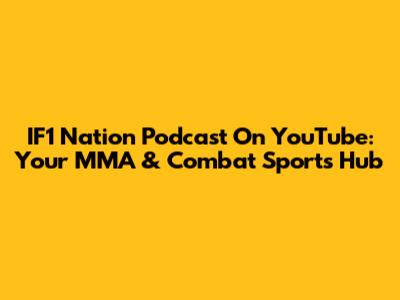 IF1 Nation Podcast On YouTube: Your MMA & Combat Sports Hub