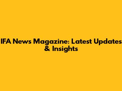 IFA News Magazine: Latest Updates & Insights