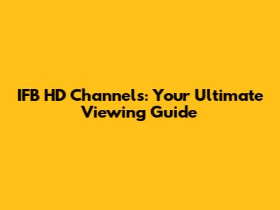 IFB HD Channels: Your Ultimate Viewing Guide