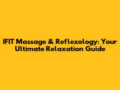 IFIT Massage & Reflexology: Your Ultimate Relaxation Guide