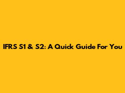IFRS S1 & S2: A Quick Guide For You