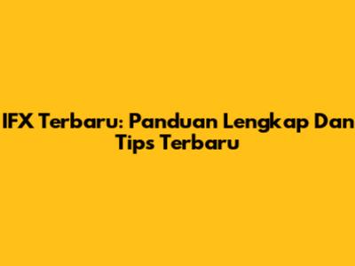IFX Terbaru: Panduan Lengkap Dan Tips Terbaru